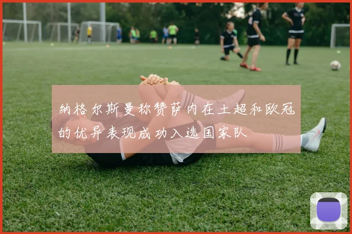 纳格尔斯曼称赞萨内在土超和欧冠的优异表现成功入选国家队