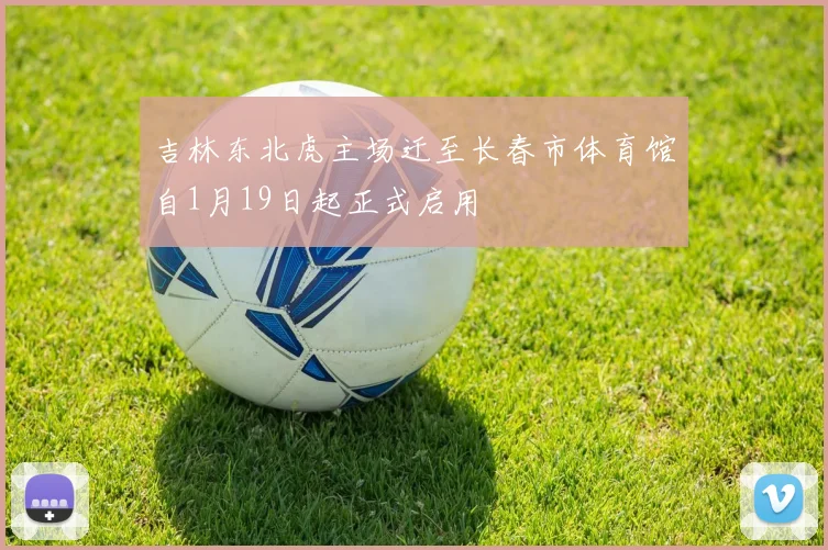 吉林东北虎主场迁至长春市体育馆自1月19日起正式启用