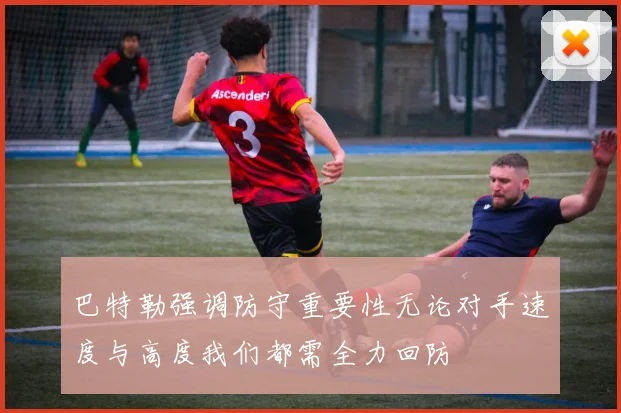 巴特勒强调防守重要性无论对手速度与高度我们都需全力回防